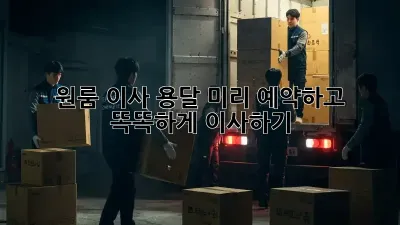 원룸 이사 용달, 미리 예약하고 똑똑하게 이사하기!